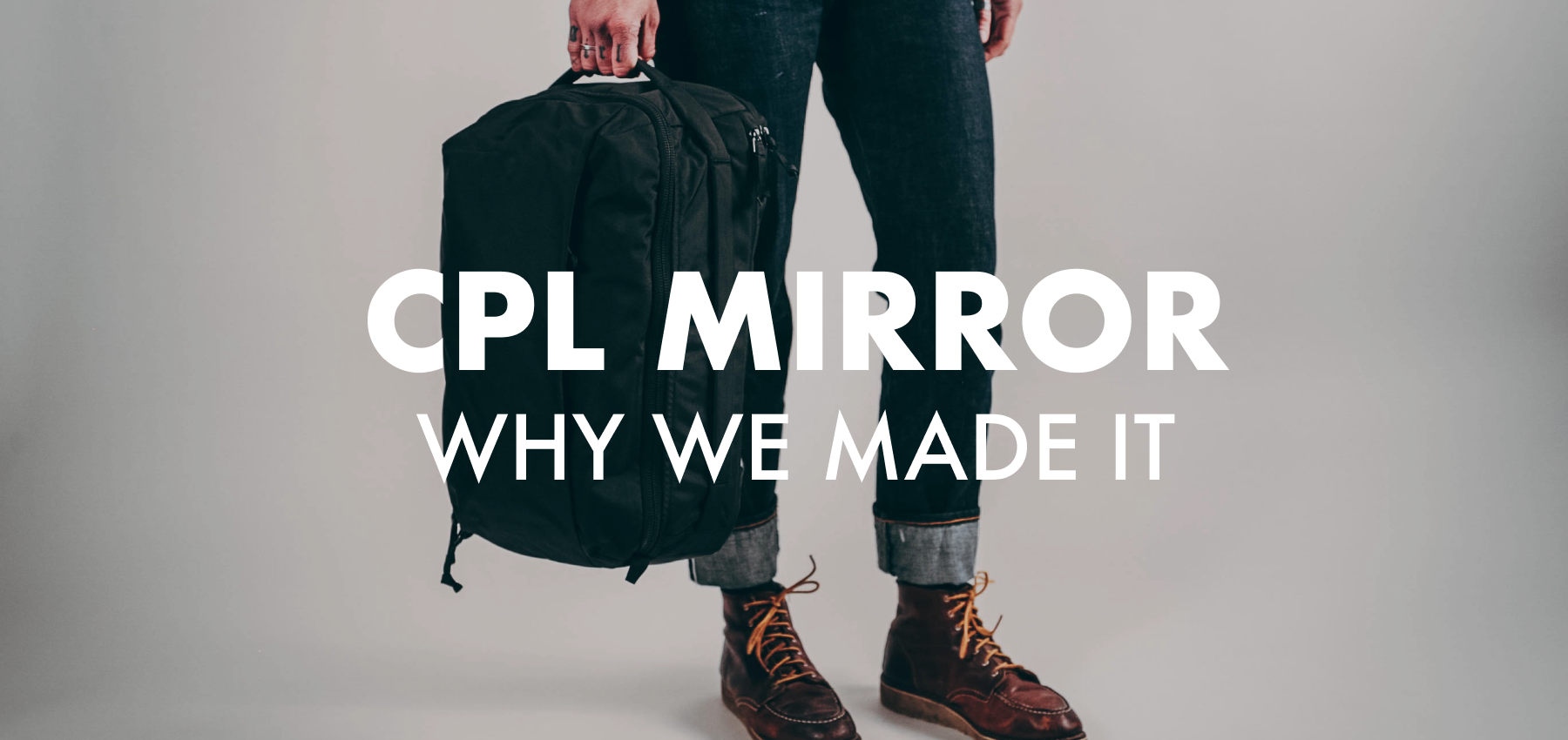 CPL MIRROR | WHY WE MADE IT